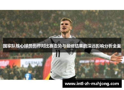 国家队核心球员伤停对比赛走势与最终结果的深远影响分析全面