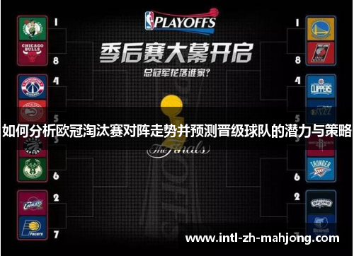 如何分析欧冠淘汰赛对阵走势并预测晋级球队的潜力与策略