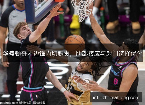 华盛顿奇才边锋内切职责，肋部接应与射门选择优化